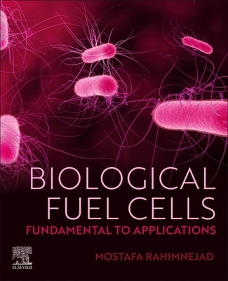 Biological Fuel Cells: Fundamental to Applications by Rahimnejad, Mostafa