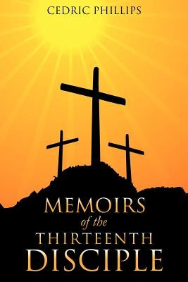Memoirs of the Thirteenth Disciple by Phillips, Cedric