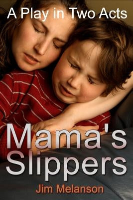 Mama's Slippers: A Play in Two Acts by Melanson, Jim