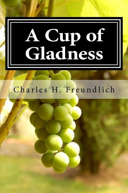 A Cup of Gladness by Freundlich, Charles H.