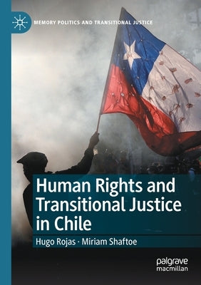 Human Rights and Transitional Justice in Chile by Rojas, Hugo