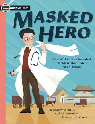 Masked Hero: How Wu Lien-Teh Invented the Mask That Ended an Epidemic by Liu, Shan Woo