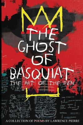 The Ghost of Basquiat: The Art of the Pen by Pierre, Lawrence