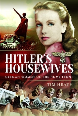 Hitler's Housewives: German Women on the Home Front by Heath, Tim