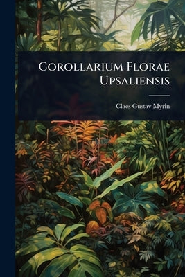 Corollarium Florae Upsaliensis by Myrin, Claes Gustav