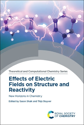Effects of Electric Fields on Structure and Reactivity: New Horizons in Chemistry by Shaik, Sason