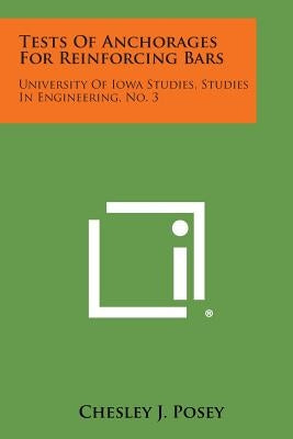 Tests of Anchorages for Reinforcing Bars: University of Iowa Studies, Studies in Engineering, No. 3 by Posey, Chesley J.