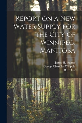 Report on a New Water Supply for the City of Winnipeg, Manitoba [microform] by Fuertes, James H. (James Hillhouse)