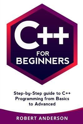 C++ for Beginners: Step-By-Step Guide to C++ Programming from Basics to Advanced by Anderson, Robert