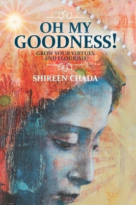Oh My Goodness!: Grow Your Virtues and Flourish by Chada, Shireen
