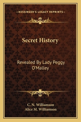 Secret History: Revealed By Lady Peggy O'Malley by Williamson, C. N.