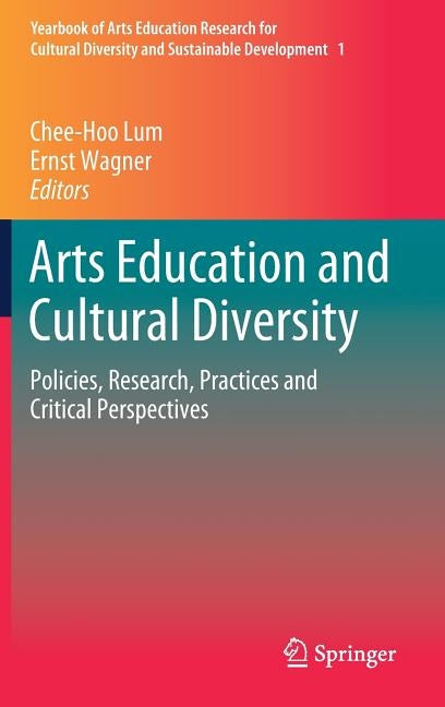 Arts Education and Cultural Diversity: Policies, Research, Practices and Critical Perspectives by Lum, Chee-Hoo