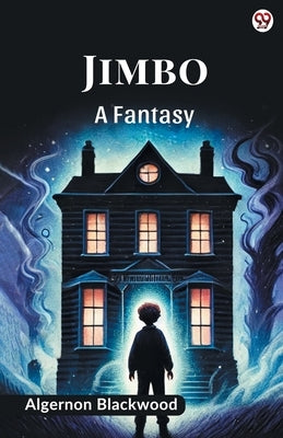 Jimbo A Fantasy by Blackwood, Algernon
