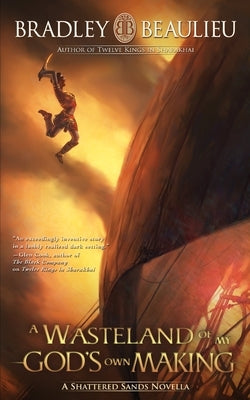 A Wasteland of My God's Own Making: A Shattered Sands Novella by Beaulieu, Bradley P.