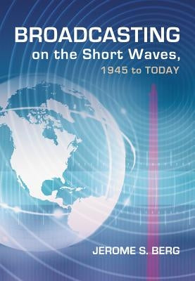 Broadcasting on the Short Waves, 1945 to Today by Berg, Jerome S.