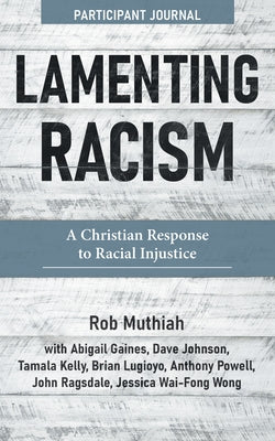 Lamenting Racism Participant Journal: A Christian Response to Racial Injustice by Muthiah, Rob