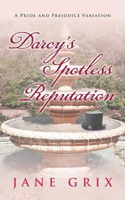 Darcy's Spotless Reputation: A Pride and Prejudice Variation by Grix, Jane