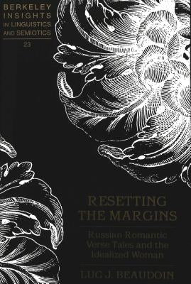 Resetting the Margins: Russian Romantic Verse Tales and the Idealized Woman by Rauch, Irmengard