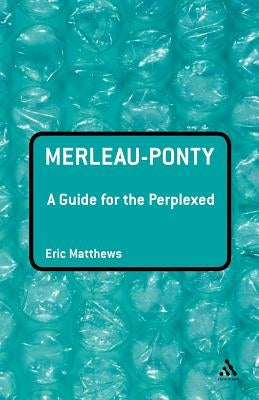 Merleau-Ponty: A Guide for the Perplexed by Matthews, Eric