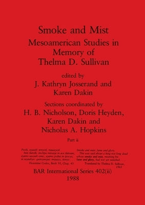 Smoke and Mist, Part ii: Mesoamerican Studies in Memory of Thelma D. Sullivan by Josserand, J. Kathryn