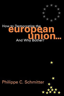 How to Democratize the European Union...and Why Bother? by Schmitter, Philippe C.