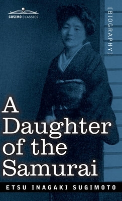 A Daughter of the Samurai: How a Daughter of Feudal Japan, Living Hundreds of Years in One Generation, Became a Modern American by Sugimoto, Etsu Inagaki