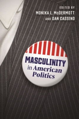 Masculinity in American Politics by McDermott, Monika L.