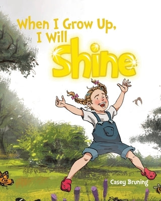 When I Grow Up, I Will Shine by Bruning, Casey