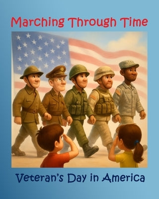 Marching Through Time: Veteran's Day In America by Press, Patriotic