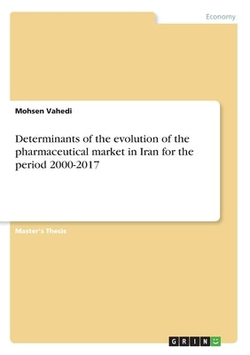 Determinants of the evolution of the pharmaceutical market in Iran for the period 2000-2017 by Vahedi, Mohsen