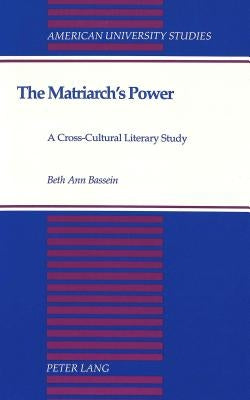 The Matriarch's Power: A Cross-Cultural Literary Study by Bassein, Beth Ann