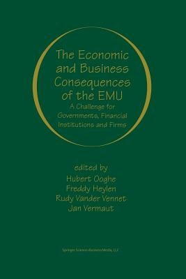 The Economic and Business Consequences of the Emu: A Challenge for Governments, Financial Institutions and Firms by Ooghe, Hubert