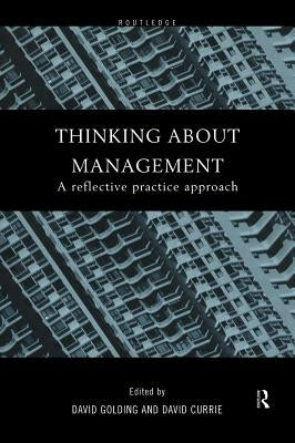 Thinking about Management: A Reflective Practice Approach by Currie, David