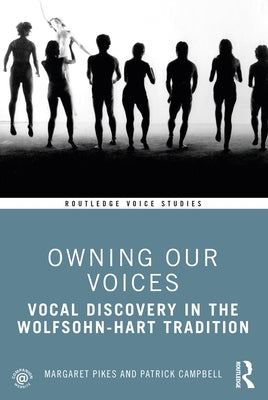 Owning Our Voices: Vocal Discovery in the Wolfsohn-Hart Tradition by Pikes, Margaret