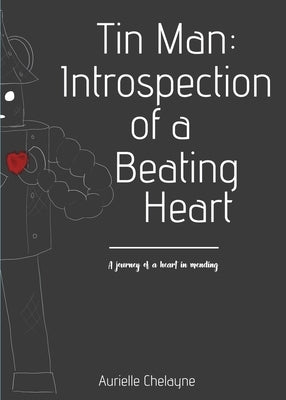 Tin Man: Introspection of A Beating Heart by Chelayne, Aurielle