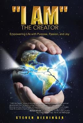 "I Am" the Creator: Empowering Life with Purpose, Passion, and Joy by Dieringer, Steven