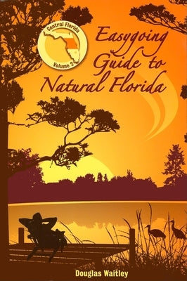 Easygoing Guide to Natural Florida, Volume 2: Central Florida by Waitley, Douglas