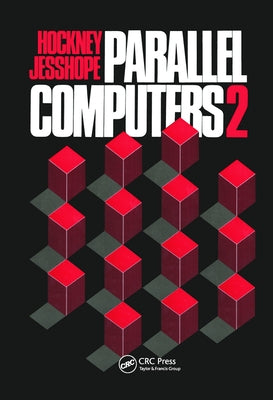 Parallel Computers 2: Architecture, Programming and Algorithms by Hockney, R. W.