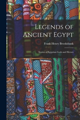 Legends of Ancient Egypt: Stories of Egyptian Gods and Heroes by Brooksbank, Frank Henry