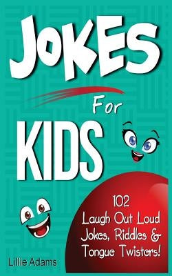 Jokes for Kids: 102 Laugh Out Loud Jokes, Riddles & Tongue Twisters! by Adams, Lillie