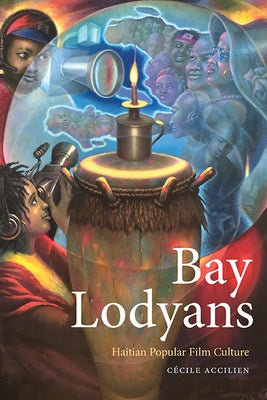 Bay Lodyans: Haitian Popular Film Culture by Accilien, Cécile