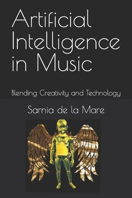 Artificial Intelligence in Music: Blending Creativity and Technology by de la Mare, Sarnia