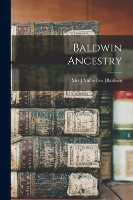Baldwin Ancestry by [Baldwin, Millie Eva (Wehn) Mrs ].