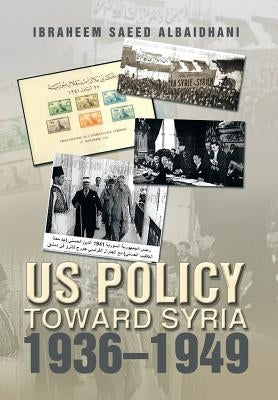 Us Policy Toward Syria 1936-1949 by Albaidhani, Ibraheem Saeed