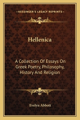 Hellenica: A Collection Of Essays On Greek Poetry, Philosophy, History And Religion by Abbott, Evelyn