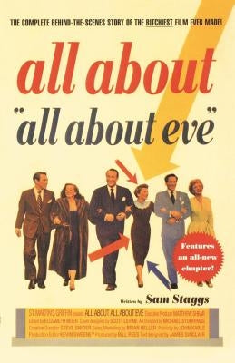 All about All about Eve: The Complete Behind-The-Scenes Story of the Bitchiest Film Ever Made by Staggs, Sam