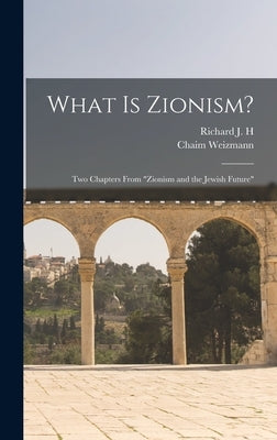 What is Zionism?: Two Chapters From "Zionism and the Jewish Future" by Gottheil, Richard J. H. 1862-1936