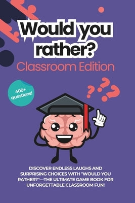 Would You Rather for Classrooms: The School Edition: Classroom Conversation Starters Game Book for School Children and Teachers 400 + Questions and Ic by Media, Moo