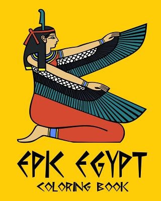 Epic Egypt - Egyptian Adult Coloring / Colouring Book - Relaxation Stress Art: 37 patterns to color in, with only one design per page by Color, Captain