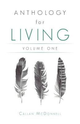 Anthology for Living: Volume One by McDonnell, Callan